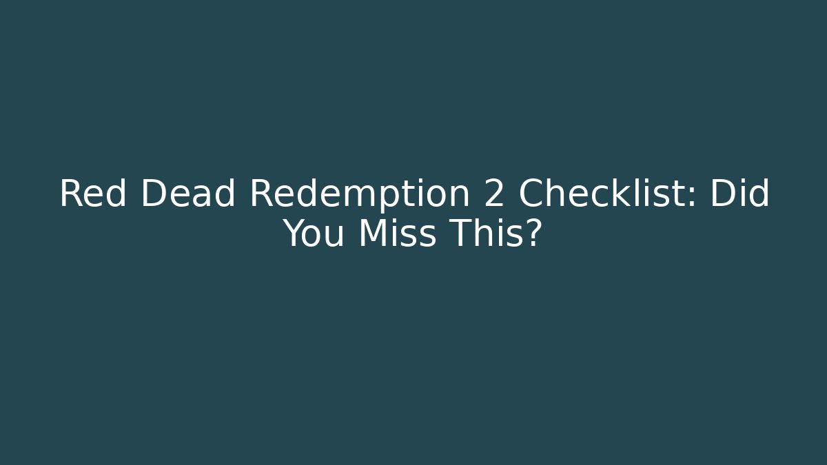 Red Dead Redemption 2 Checklist: Did You Miss This?