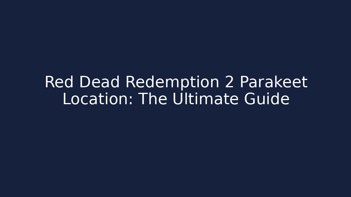 Red Dead Redemption 2 Parakeet Location: The Ultimate Guide
