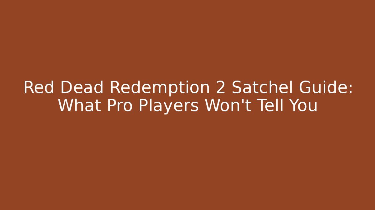 Red Dead Redemption 2 Satchel Guide: What Pro Players Won't Tell You