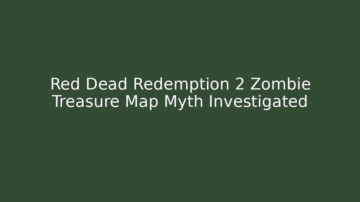 Red Dead Redemption 2 Zombie Treasure Map Myth Investigated