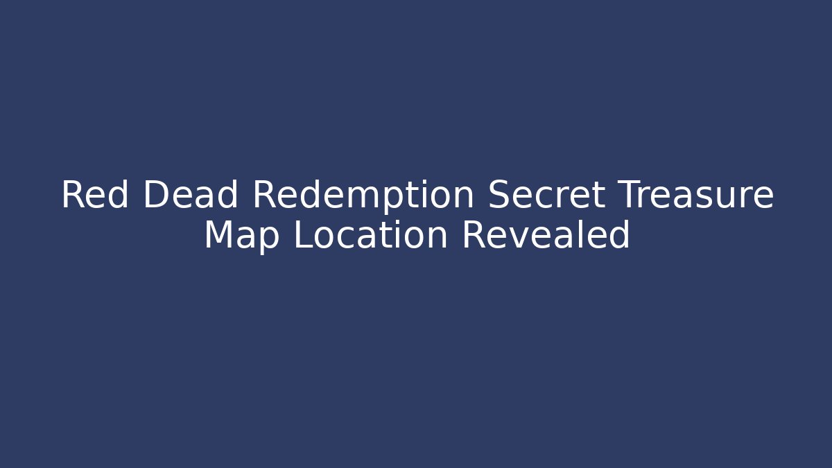 Red Dead Redemption Secret Treasure Map Location Revealed - Vintage E-Juice