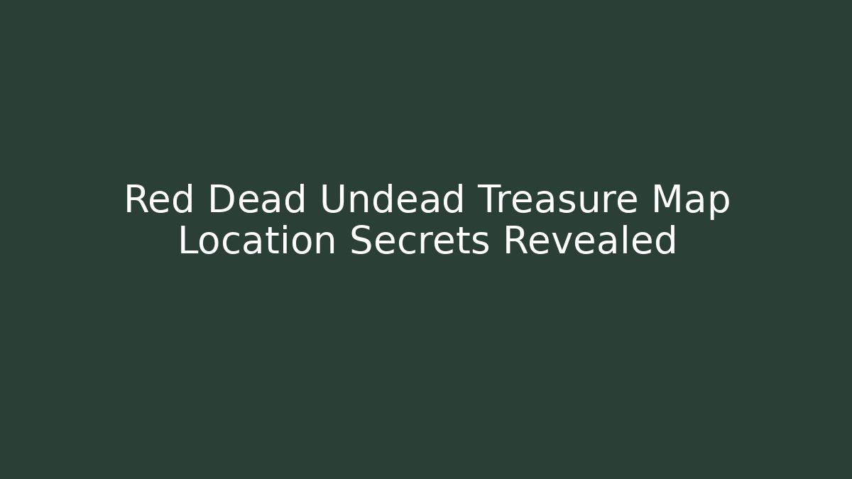 Red Dead Undead Treasure Map Location Secrets Revealed