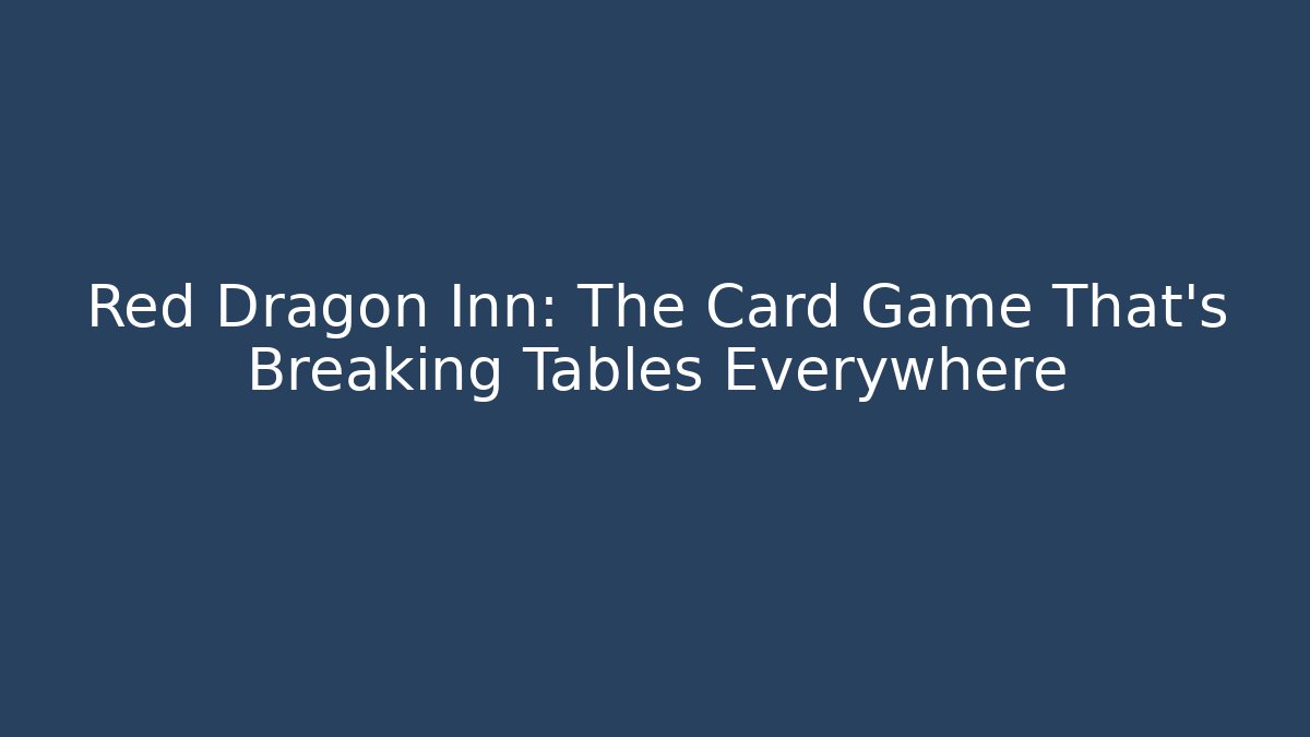 Red Dragon Inn: The Card Game That’s Breaking Tables Everywhere