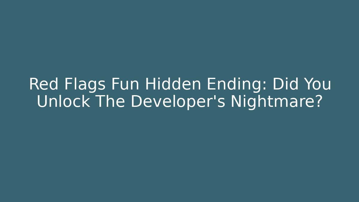 Red Flags Fun Hidden Ending: Did You Unlock The Developer's Nightmare?