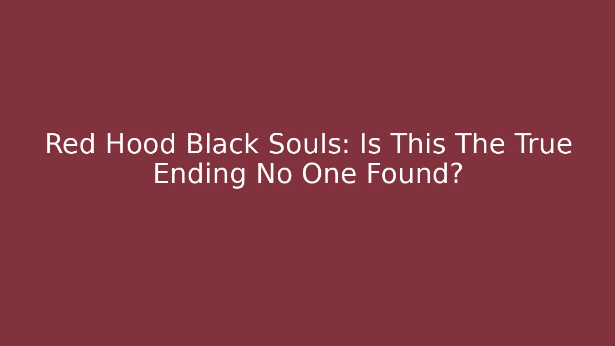 Red Hood Black Souls: Is This The True Ending No One Found?