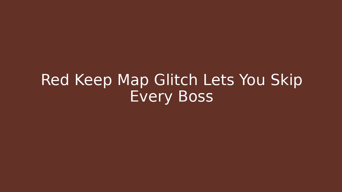 Red Keep Map Glitch Lets You Skip Every Boss