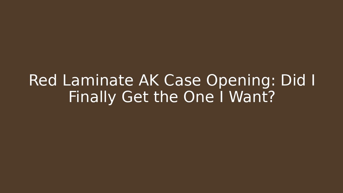 Red Laminate AK Case Opening: Did I Finally Get the One I Want?