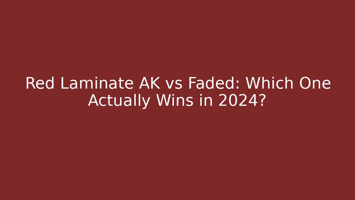 Red Laminate AK vs Faded: Which One Actually Wins in 2024?