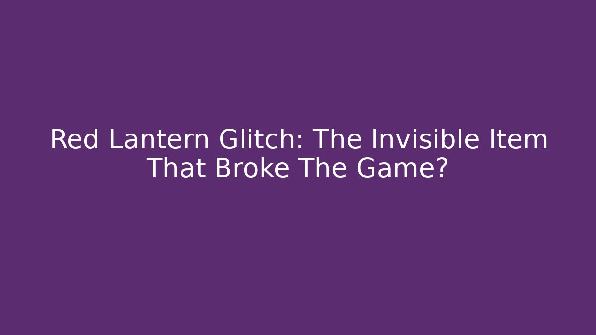 Red Lantern Glitch: The Invisible Item That Broke The Game?