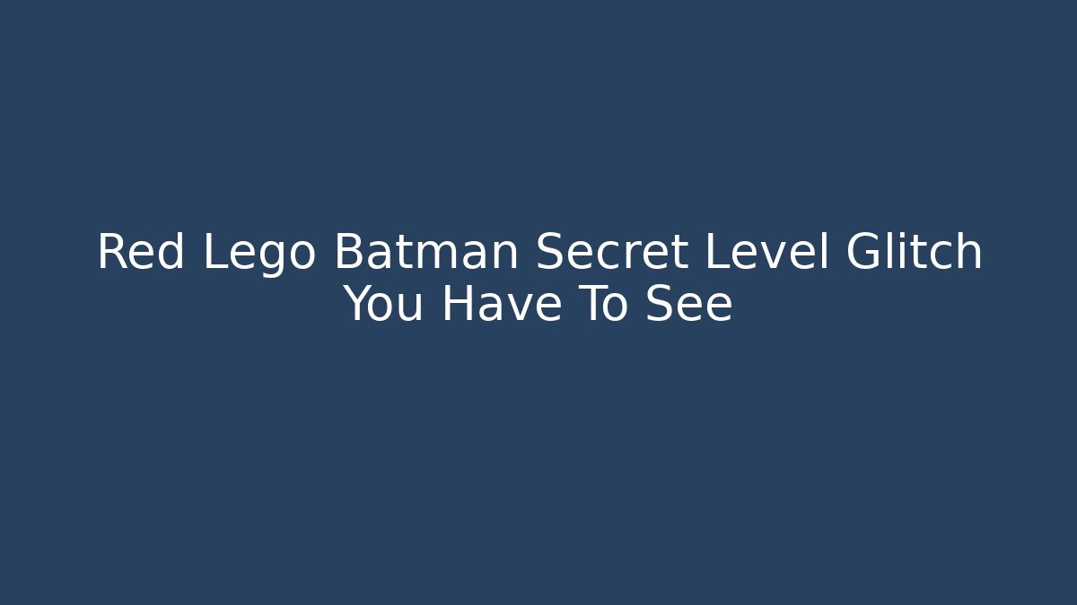 Red Lego Batman Secret Level Glitch You Have To See