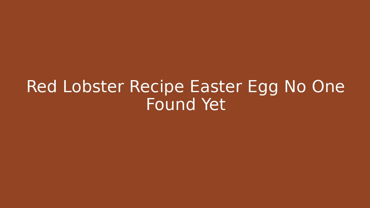 Red Lobster Recipe Easter Egg No One Found Yet