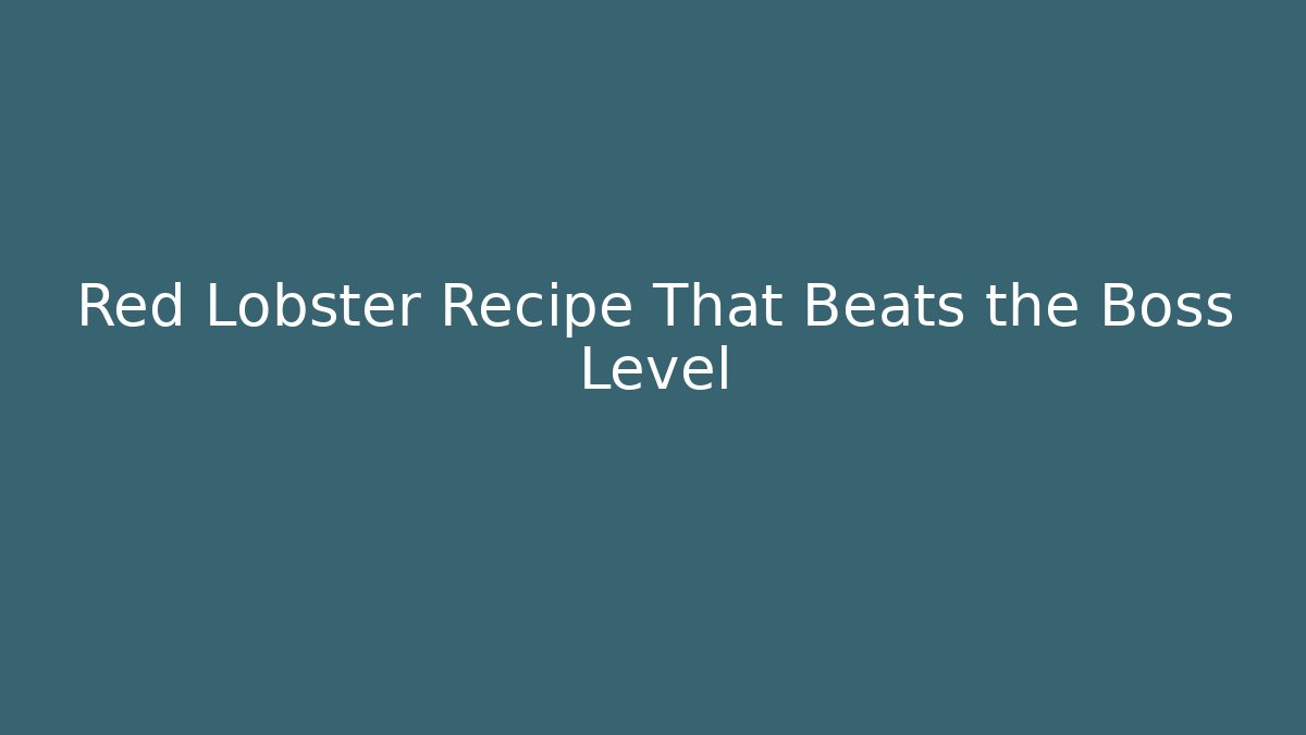 Red Lobster Recipe That Beats the Boss Level