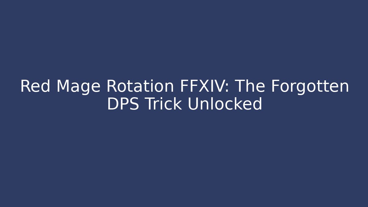 Red Mage Rotation FFXIV: The Forgotten DPS Trick Unlocked