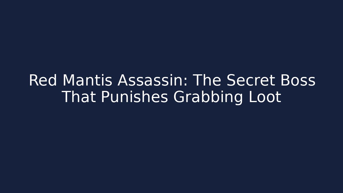 Red Mantis Assassin: The Secret Boss That Punishes Grabbing Loot
