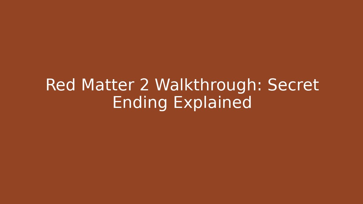 Red Matter 2 Walkthrough: Secret Ending Explained