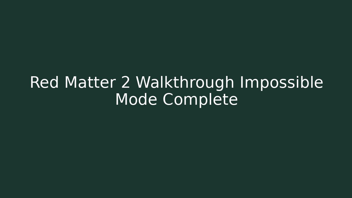 Red Matter 2 Walkthrough Impossible Mode Complete