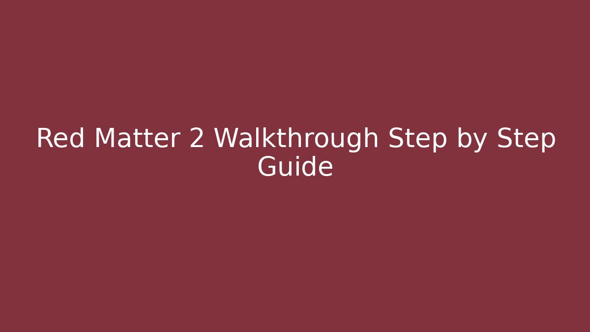 Red Matter 2 Walkthrough Step by Step Guide - Vintage E-Juice