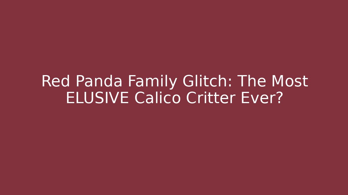 Red Panda Family Glitch: The Most ELUSIVE Calico Critter Ever?