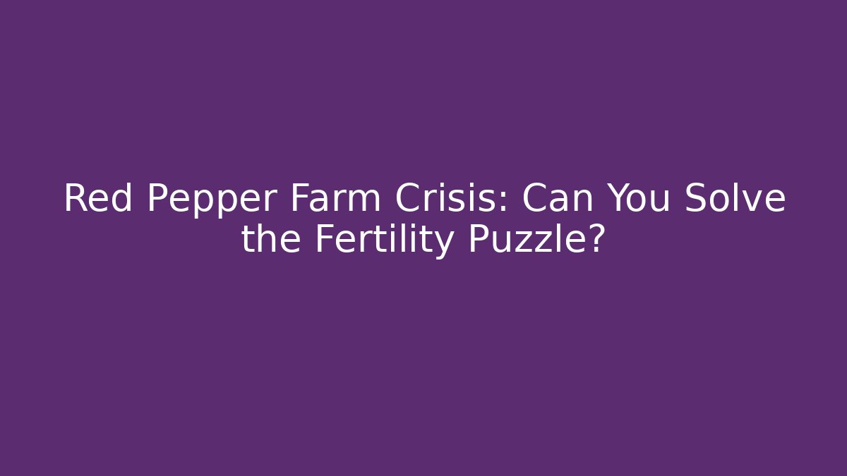 Red Pepper Farm Crisis: Can You Solve the Fertility Puzzle? - Vintage E-Juice