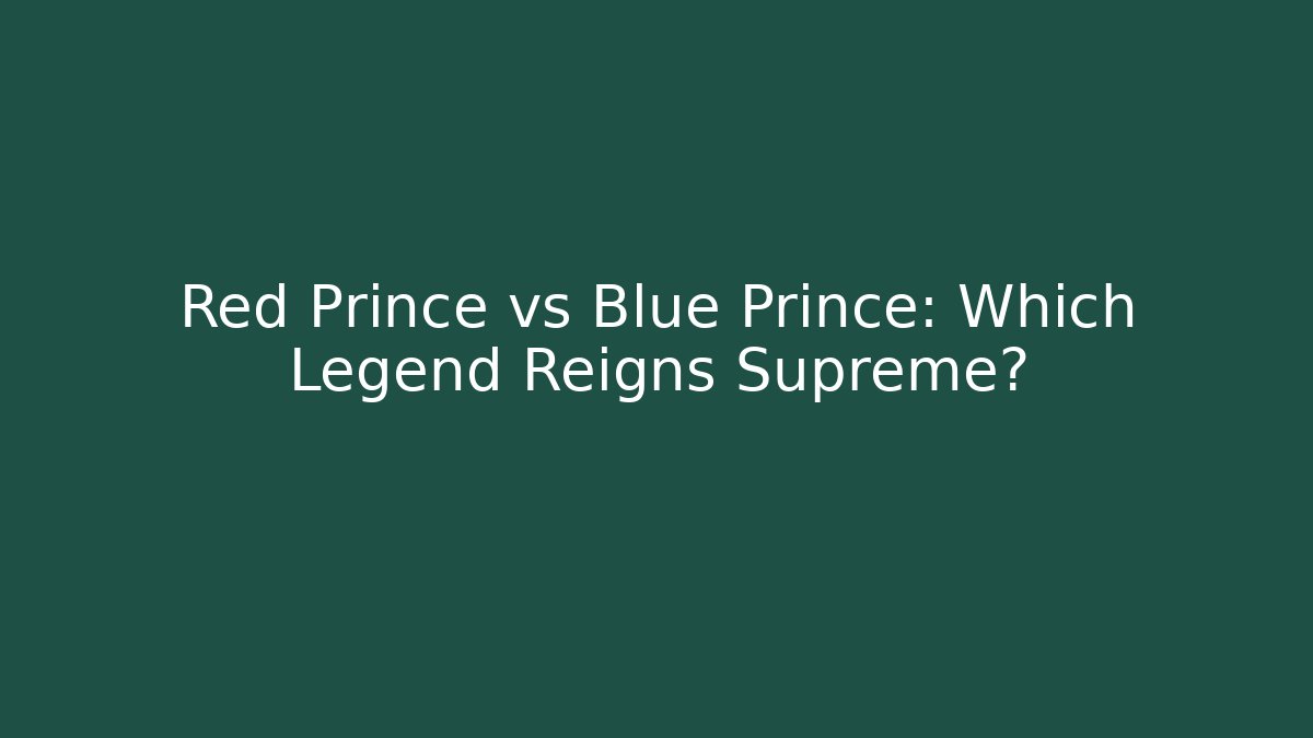 Red Prince vs Blue Prince: Which Legend Reigns Supreme?
