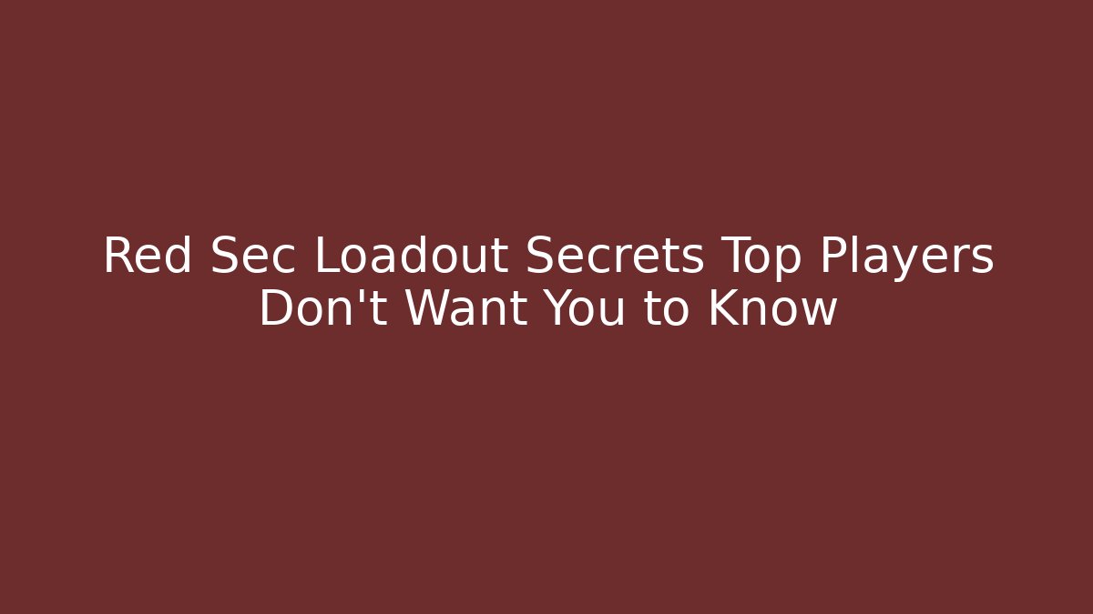 Red Sec Loadout Secrets Top Players Don’t Want You to Know