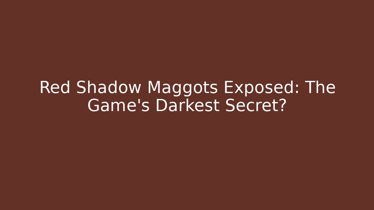 Red Shadow Maggots Exposed: The Game's Darkest Secret?