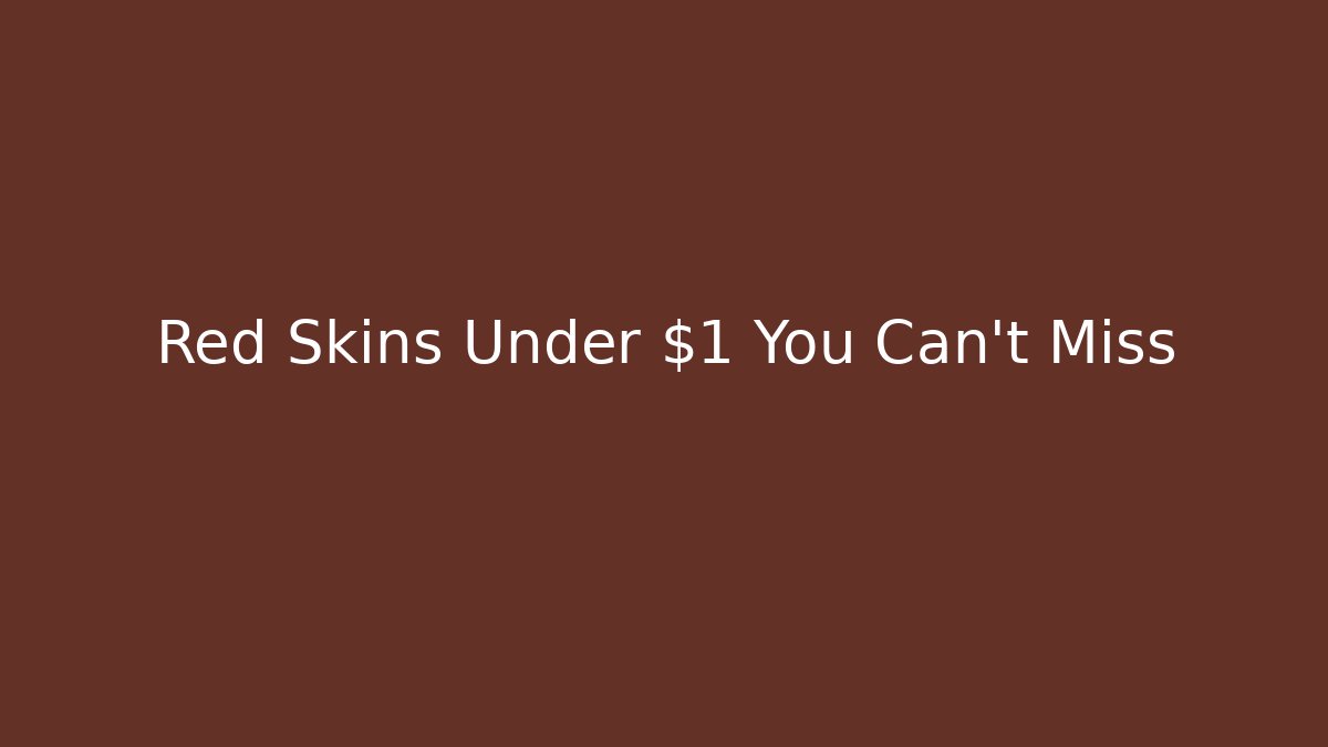 Red Skins Under $1 You Can't Miss
