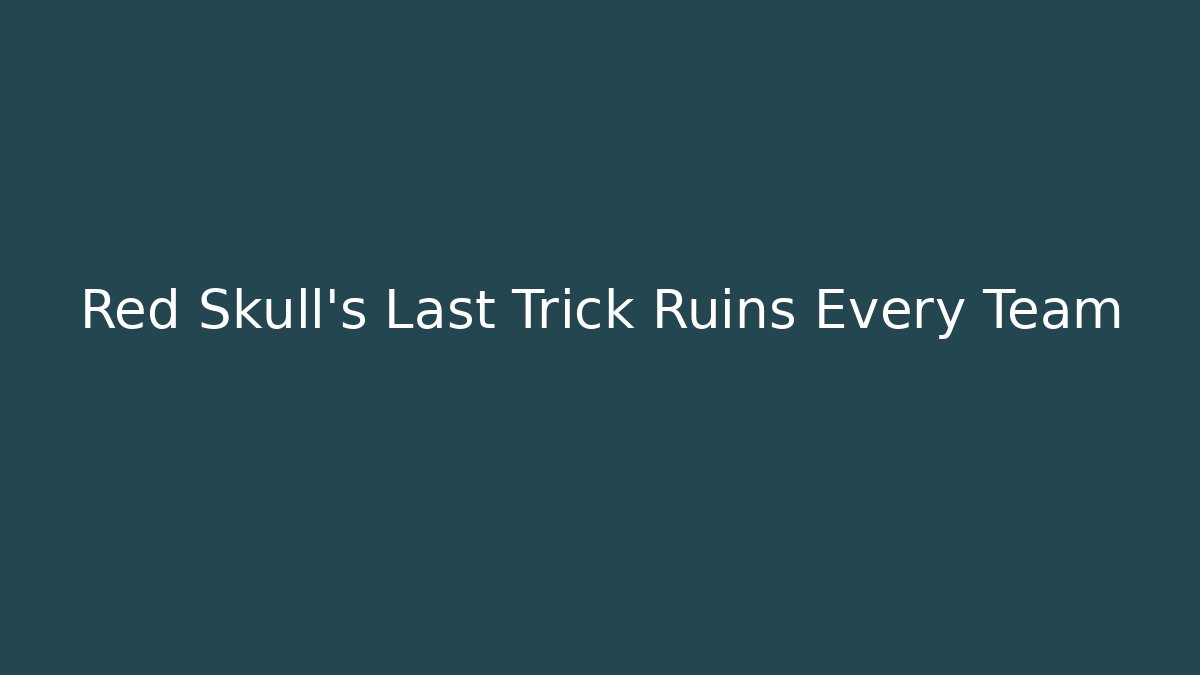 Red Skull’s Last Trick Ruins Every Team