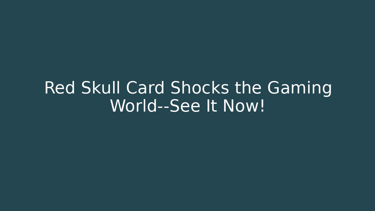 Red Skull Card Shocks the Gaming World—See It Now!
