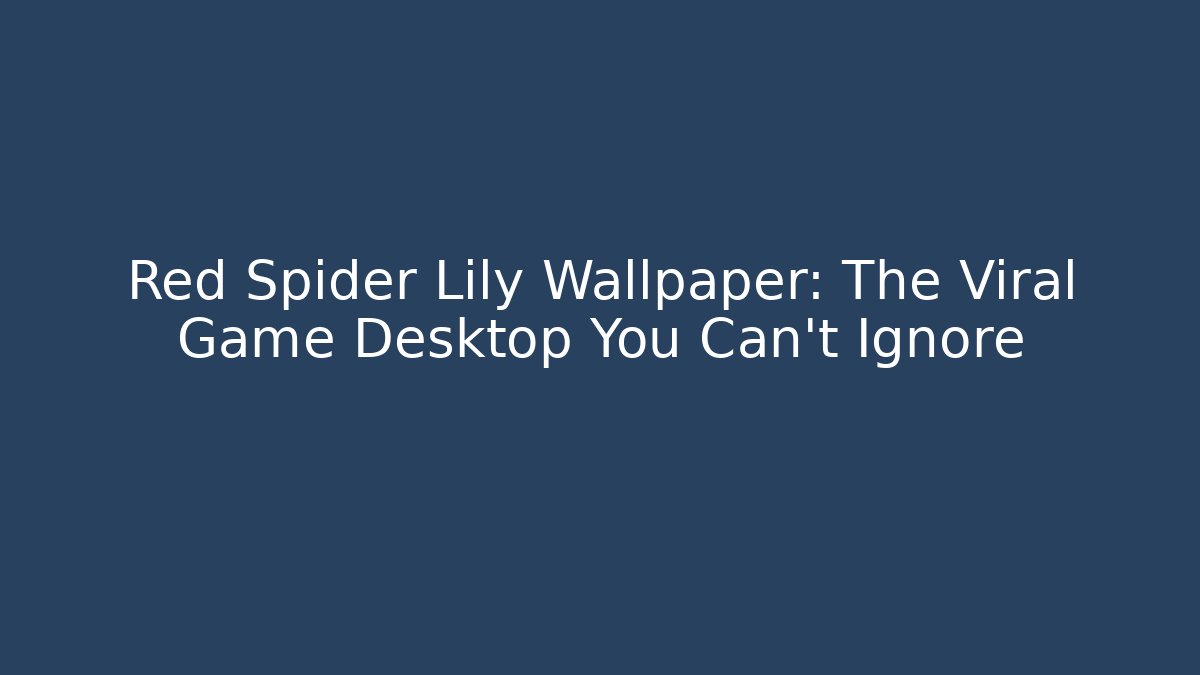 Red Spider Lily Wallpaper: The Viral Game Desktop You Can't Ignore