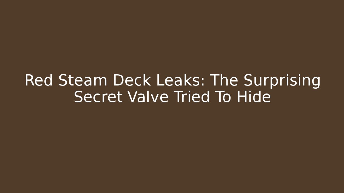Red Steam Deck Leaks: The Surprising Secret Valve Tried To Hide