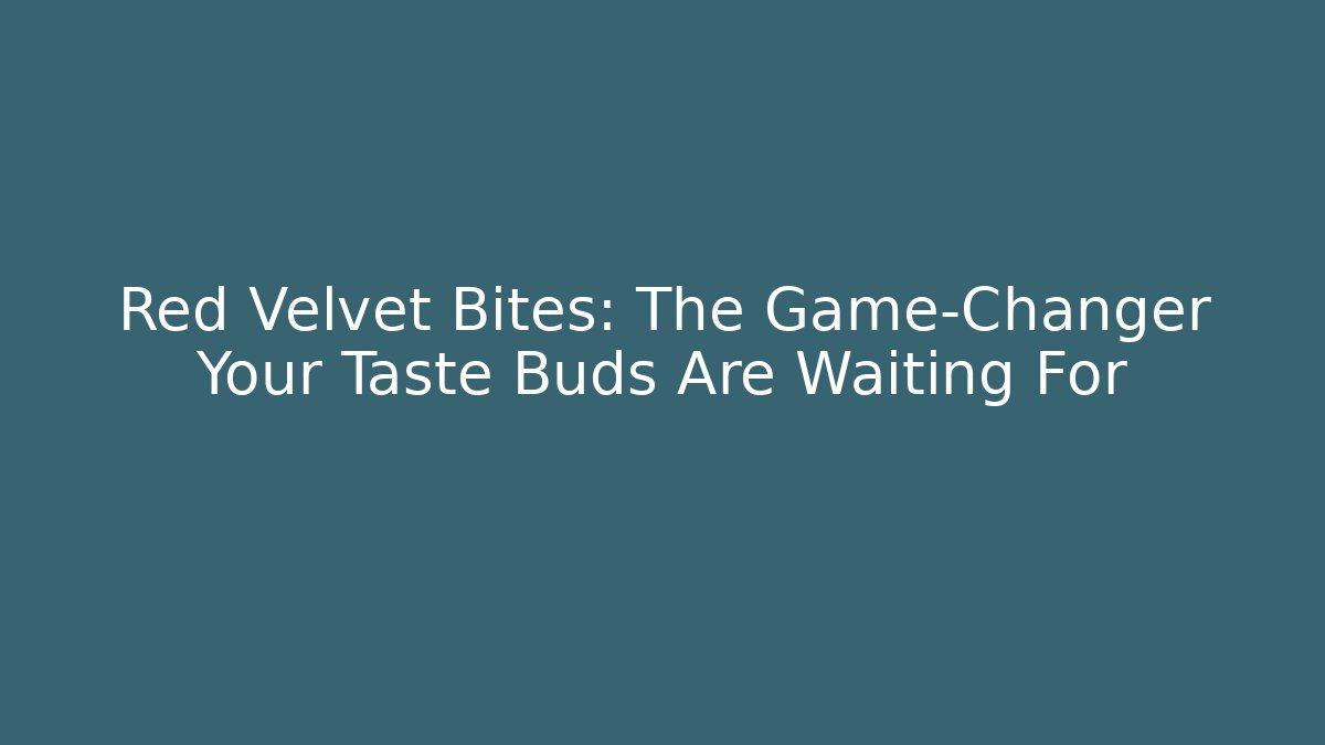 Red Velvet Bites: The Game-Changer Your Taste Buds Are Waiting For