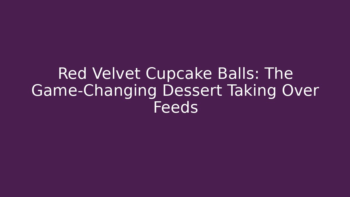 Red Velvet Cupcake Balls: The Game-Changing Dessert Taking Over Feeds