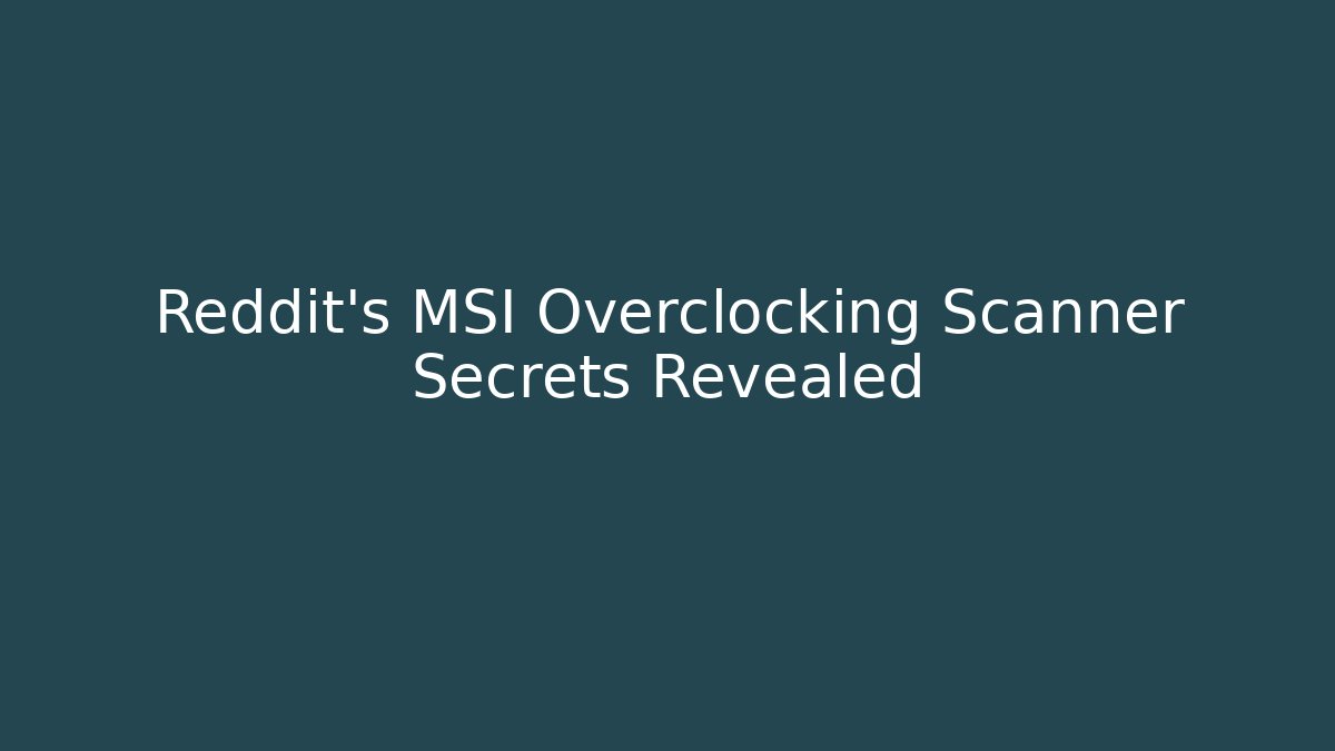 Reddit's MSI Overclocking Scanner Secrets Revealed