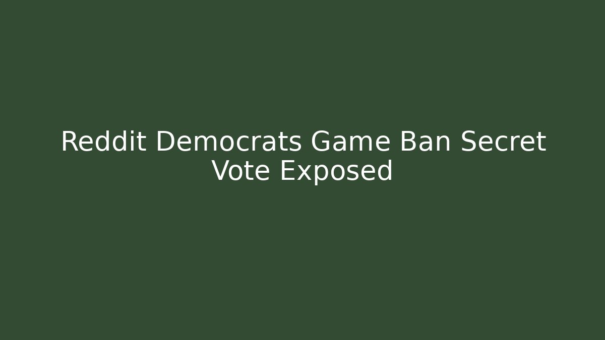 Reddit Democrats Game Ban Secret Vote Exposed
