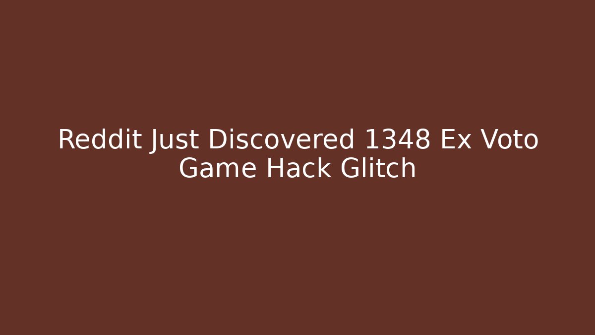 Reddit Just Discovered 1348 Ex Voto Game Hack Glitch