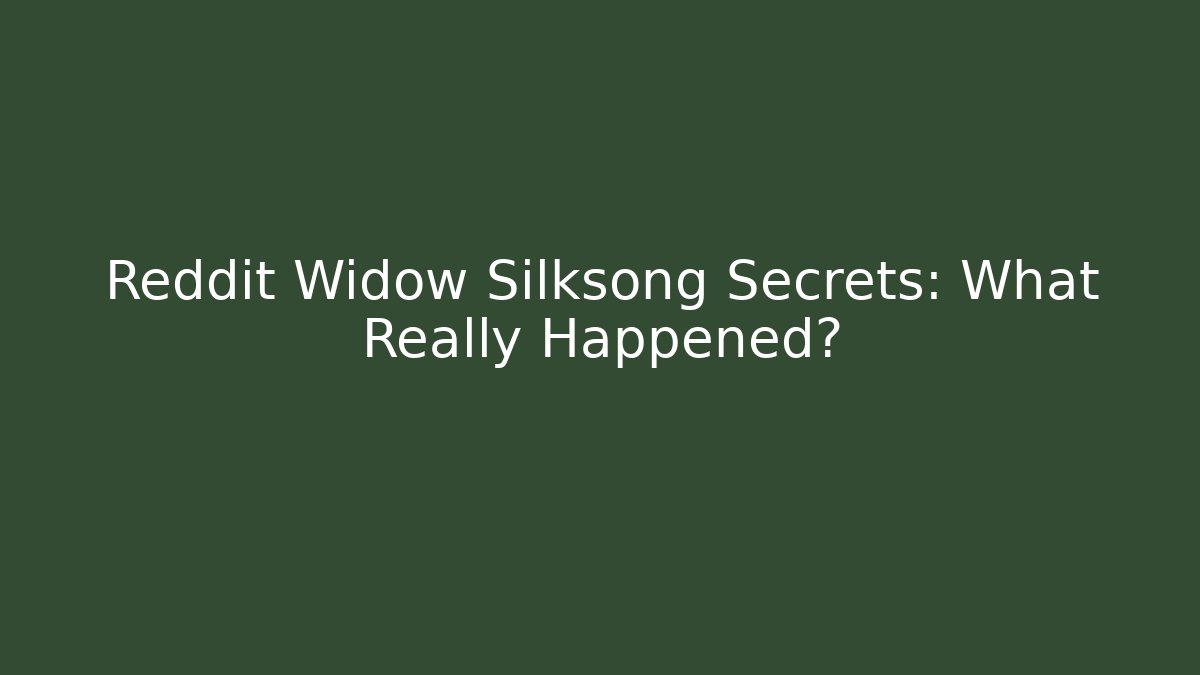 Reddit Widow Silksong Secrets: What Really Happened?