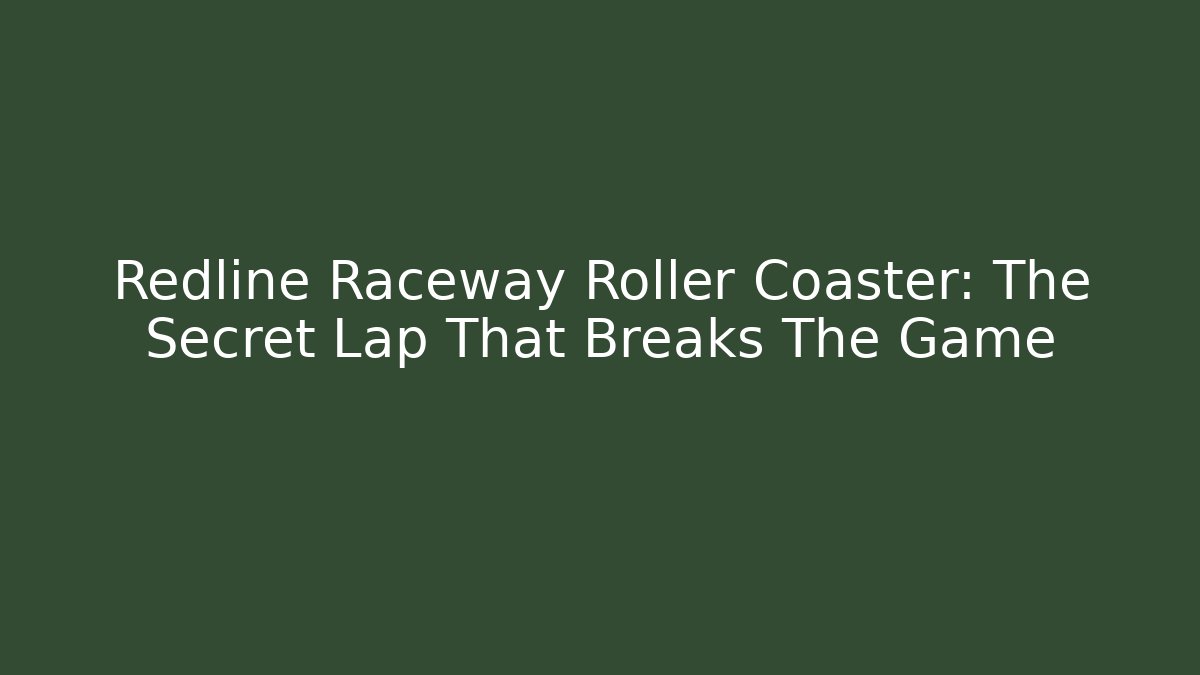Redline Raceway Roller Coaster: The Secret Lap That Breaks The Game