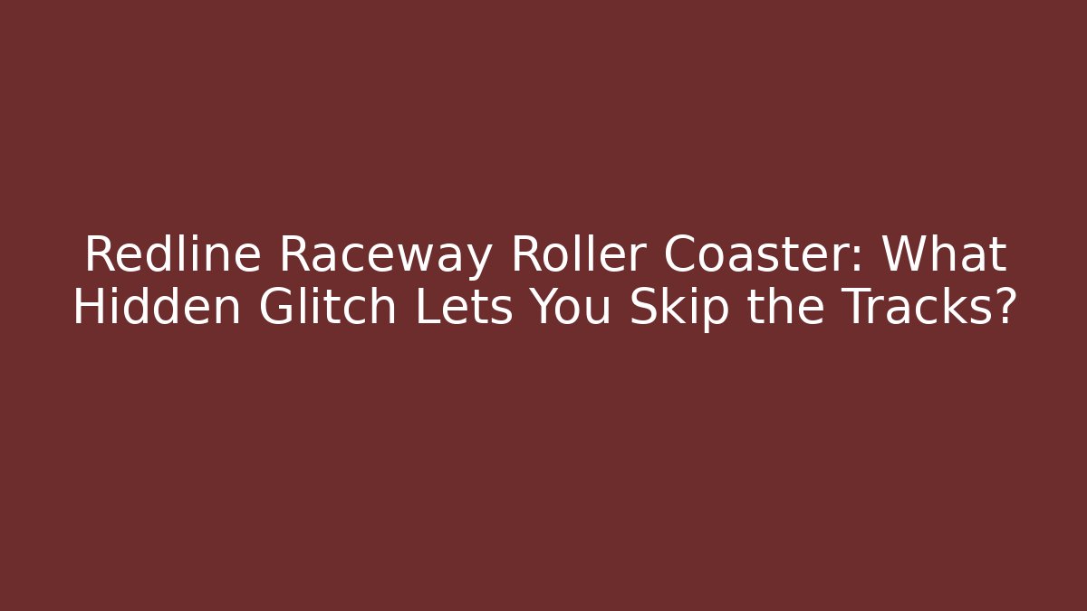 Redline Raceway Roller Coaster: What Hidden Glitch Lets You Skip the Tracks?