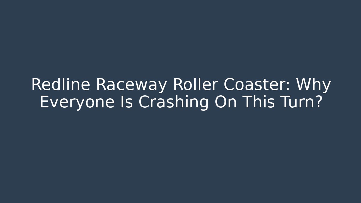 Redline Raceway Roller Coaster: Why Everyone Is Crashing On This Turn?