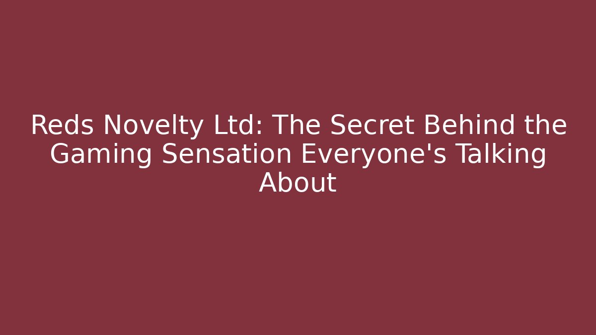 Reds Novelty Ltd: The Secret Behind the Gaming Sensation Everyone’s Talking About