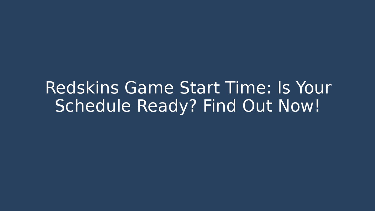 Redskins Game Start Time: Is Your Schedule Ready? Find Out Now!