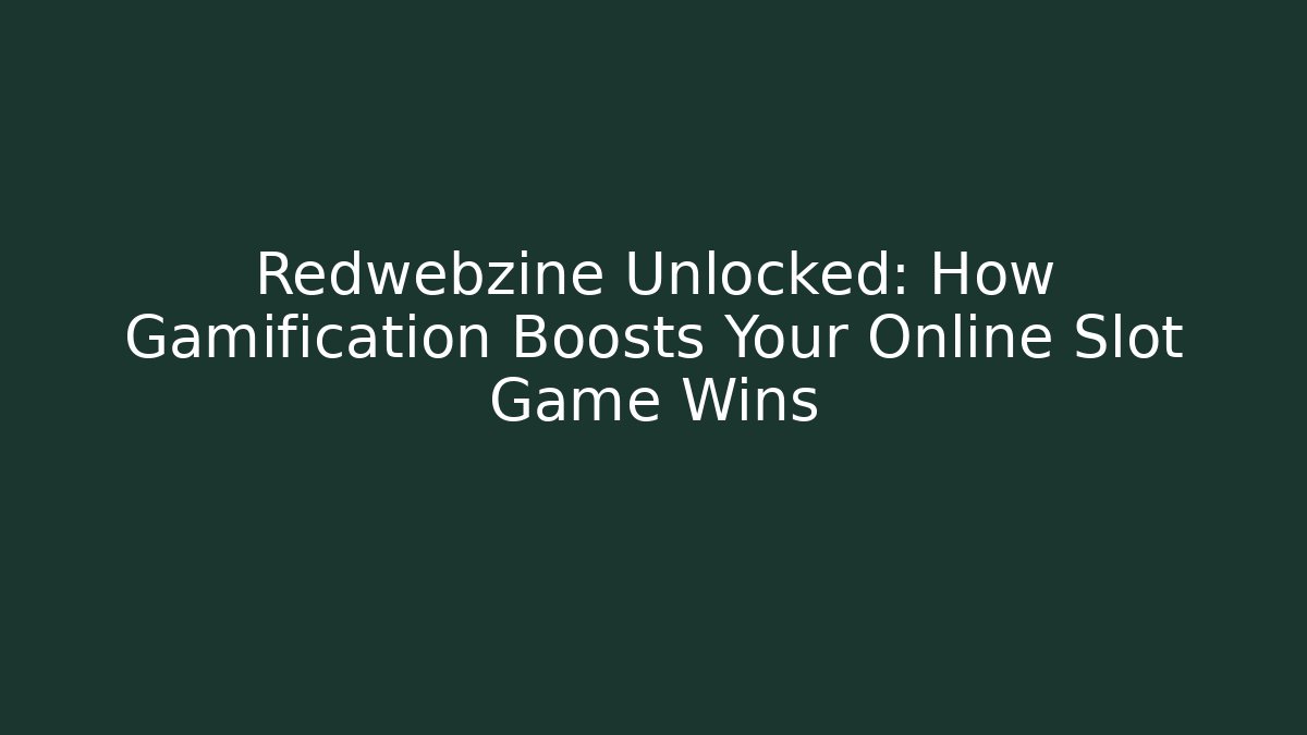 Redwebzine Unlocked: How Gamification Boosts Your Online Slot Game Wins