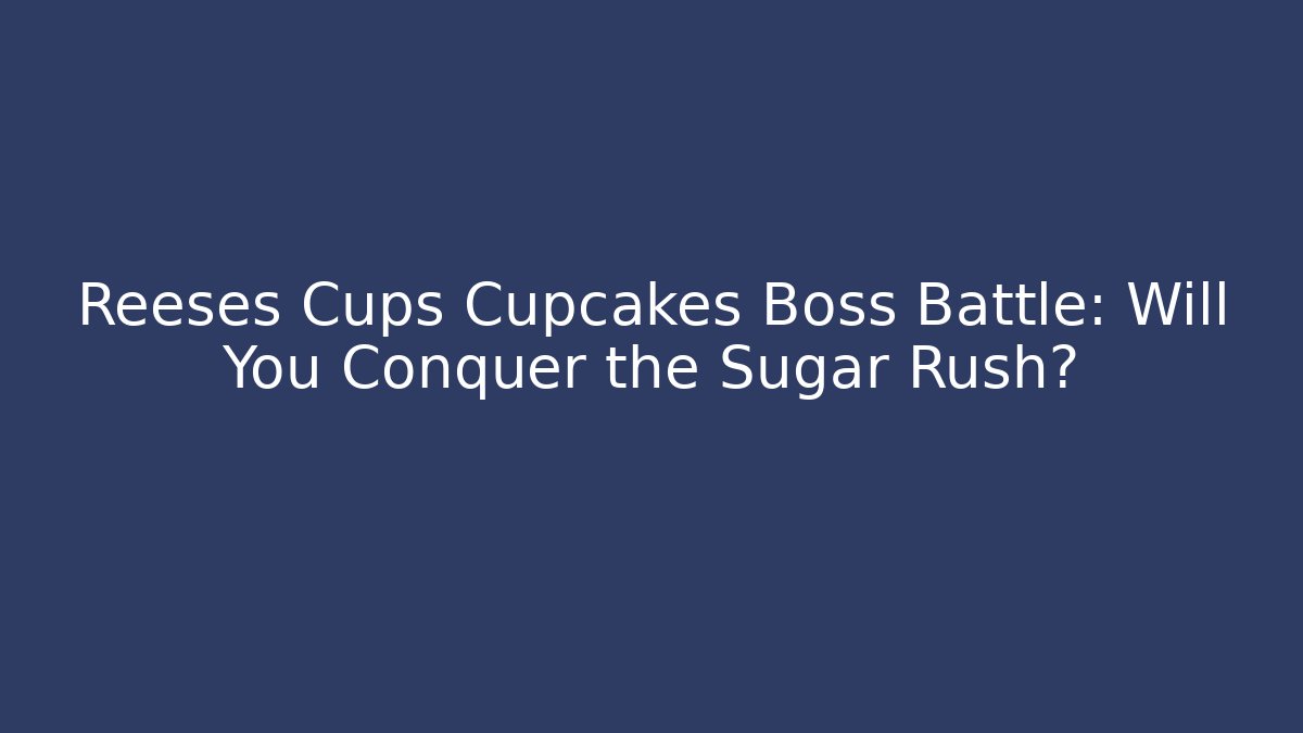 Reeses Cups Cupcakes Boss Battle: Will You Conquer the Sugar Rush?