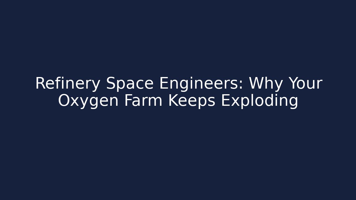 Refinery Space Engineers: Why Your Oxygen Farm Keeps Exploding - Vintage E-Juice