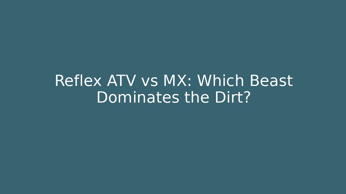Reflex ATV vs MX: Which Beast Dominates the Dirt?