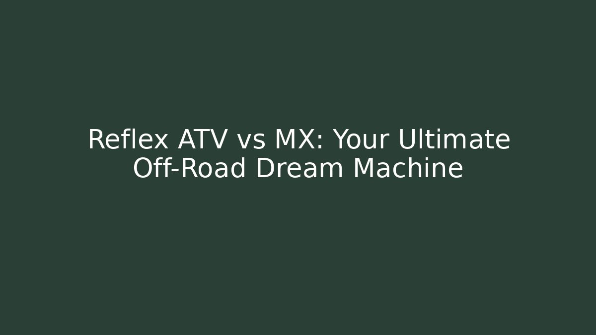Reflex ATV vs MX: Your Ultimate Off-Road Dream Machine