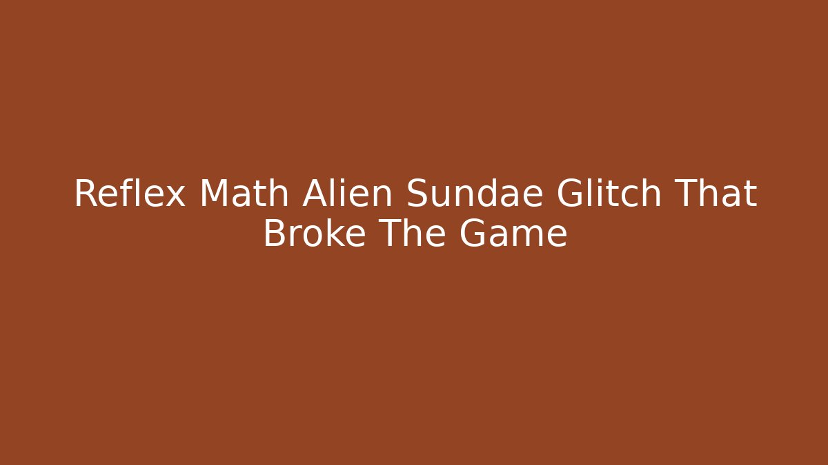 Reflex Math Alien Sundae Glitch That Broke The Game - Vintage E-Juice