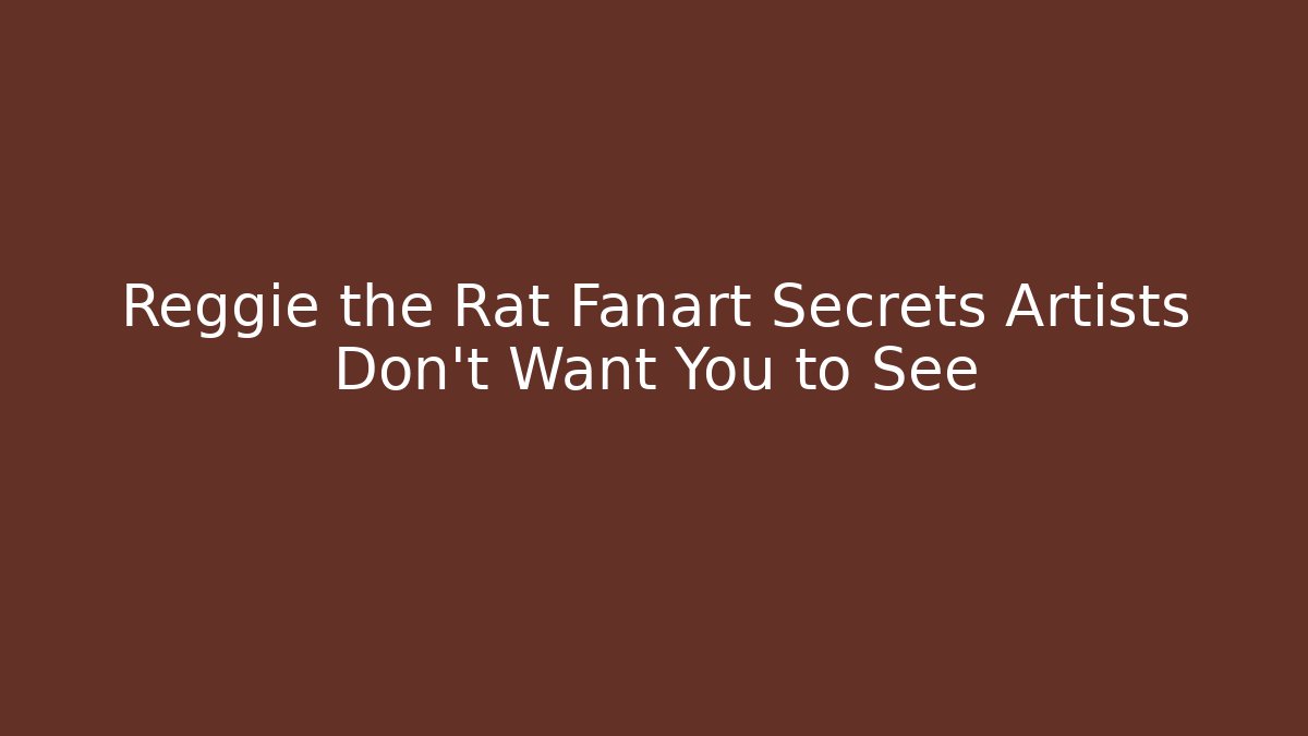 Reggie the Rat Fanart Secrets Artists Don't Want You to See