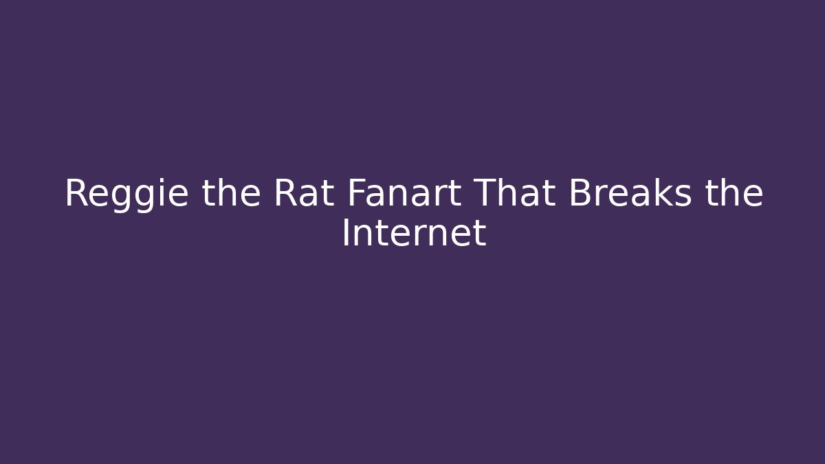 Reggie the Rat Fanart That Breaks the Internet - Vintage E-Juice